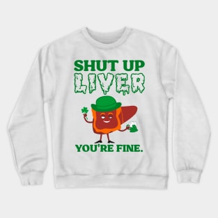 Shut Up Leprechaun Liver You're Fine St Patrick's Day Crewneck Sweatshirt